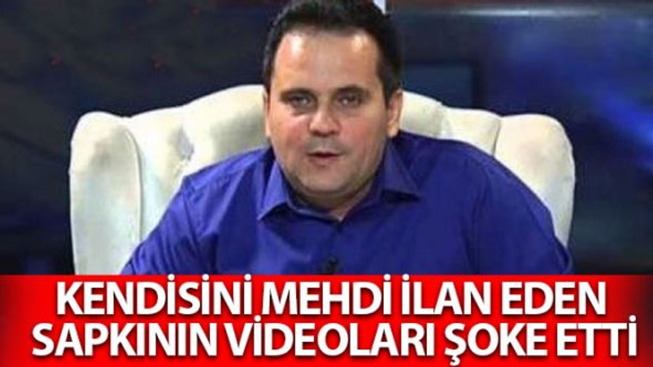 Kendisini Mehdi İlan Eden Sapkının Videoları Şoke Etti