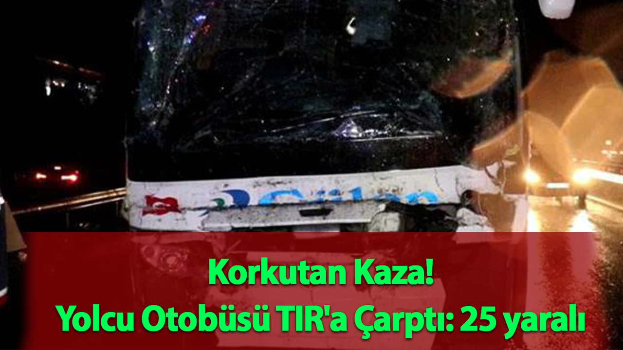 Korkutan Kaza! Yolcu Otobüsü TIR'a Çarptı: 25 yaralı