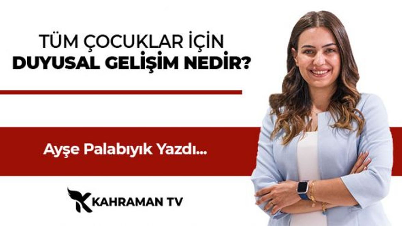 Ayşe Palabıyık Yazdı: Tüm Çocuklarda Duyusal Gelişim"