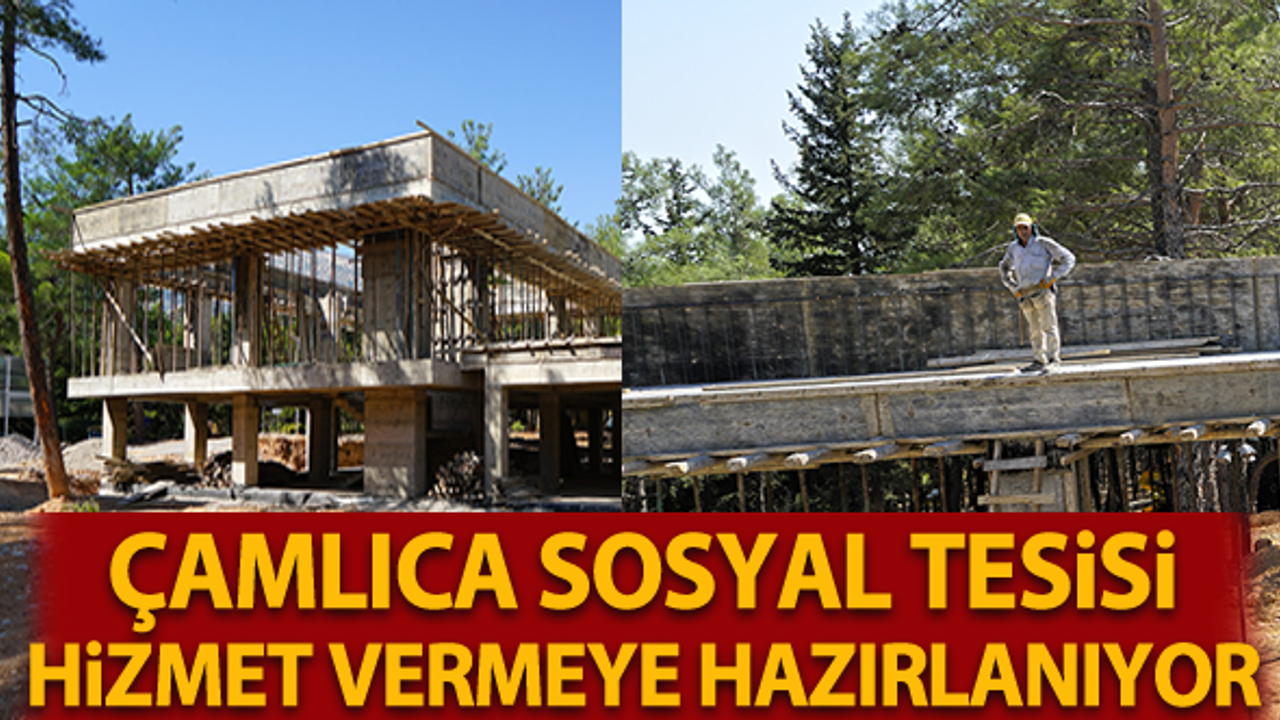 Çamlıca Sosyal Tesisi Hizmet Vermeye Hazırlanıyor!