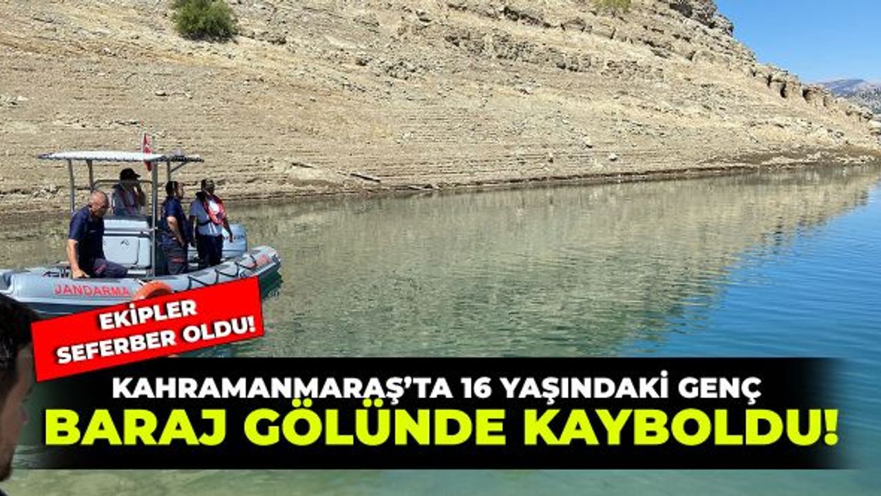 Kahramanmaraş'ta 16 yaşındaki genç baraj gölünde kayboldu!