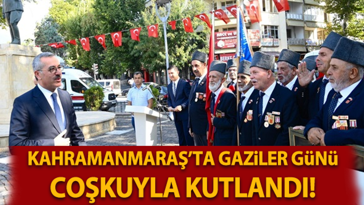 Kahramanmaraş'ta Gaziler Günü Coşkuyla Kutandı!
