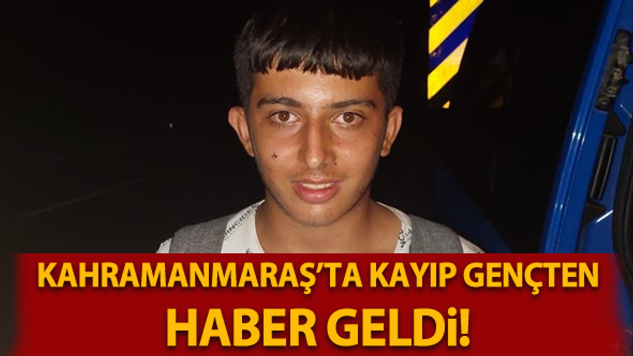 Kahramanmaraş'ta Kayıp Gençten Haber Geldi! Mersin'de...
