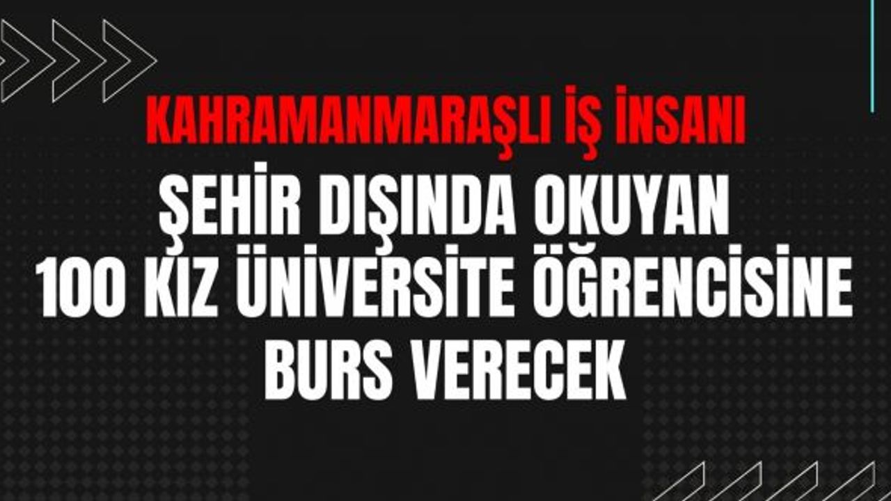 Kahramanmaraşlı iş insanı 100 kız üniversite öğrencisine burs verecek