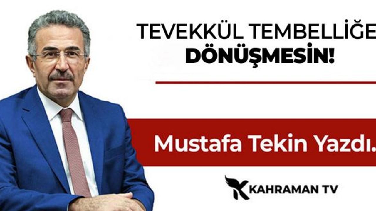 Mustafa Tekin Yazdı: "Tevekkül Tembelliğe Dönüşmesin"