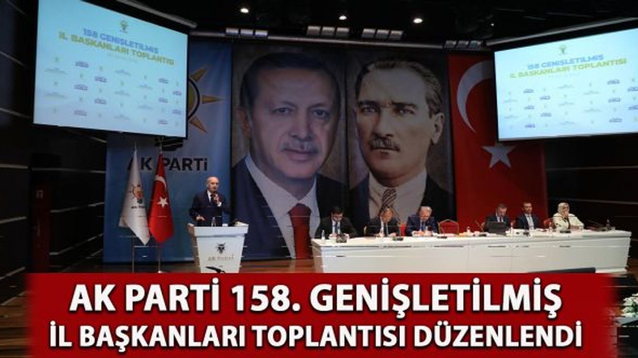 AK Parti 158. Genişletilmiş İl Başkanları Toplantısı Gerçekleştirildi!