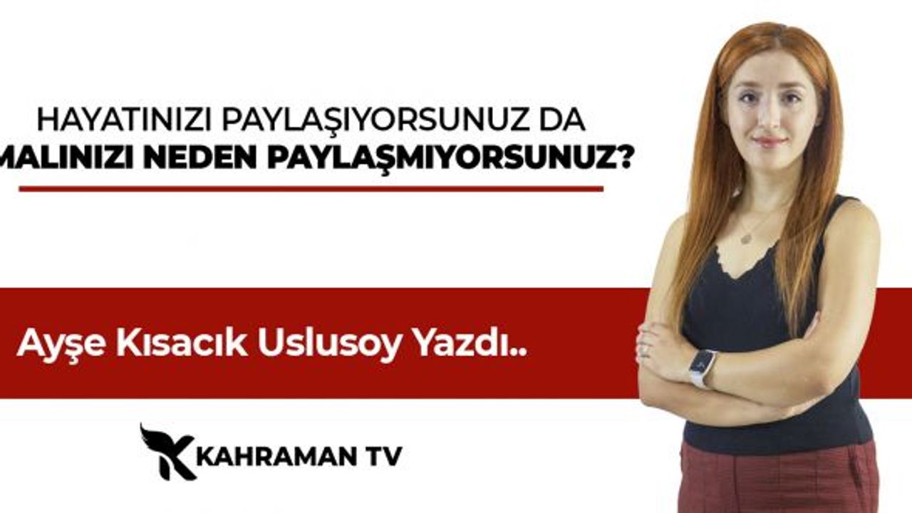 Ayşe Kısacık Uslusoy Yazdı: "Hayatınızı paylaşıyorsunuz da malınızı neden paylaşamıyorsunuz?"