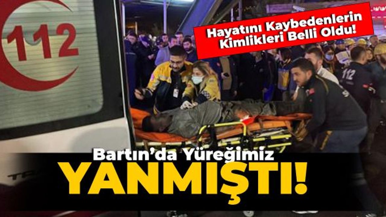 Bartın'da Yüreğimiz Yanmıştı: Kimlikler Belli Oldu