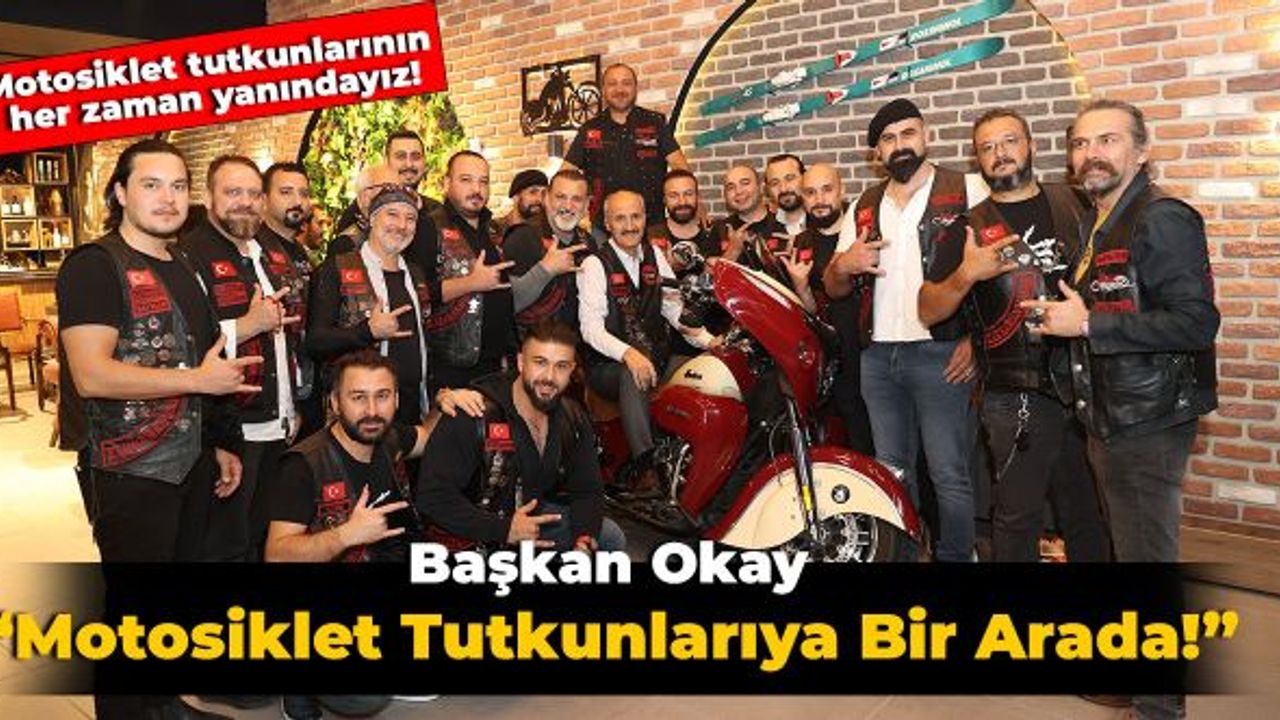 Başkan Okay Motosiklet Tutkunlarıyla Bir Araya Geldi
