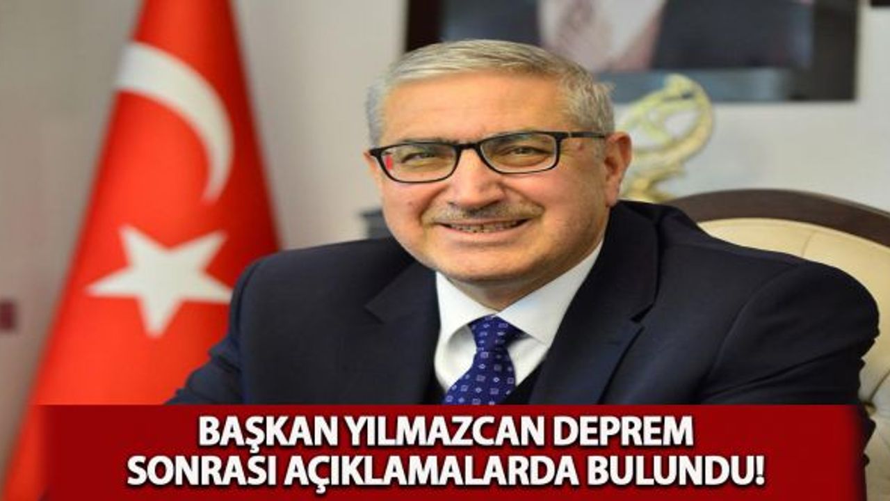 Başkan Yılmazcan, deprem sonrası açıklama yaptı!