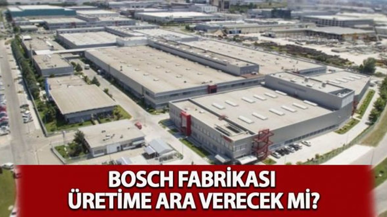 Bosch fabrikası üretime ara verecek mi?