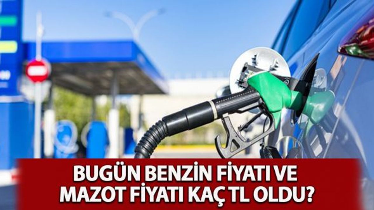 Bugün benzin fiyatı ve mazot fiyatı ne kadar, kaç TL oldu?