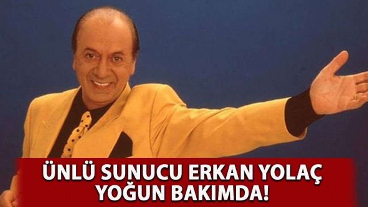Erkan Yolaç'ın hastalığı nedir, sağlık durumu nasıl?