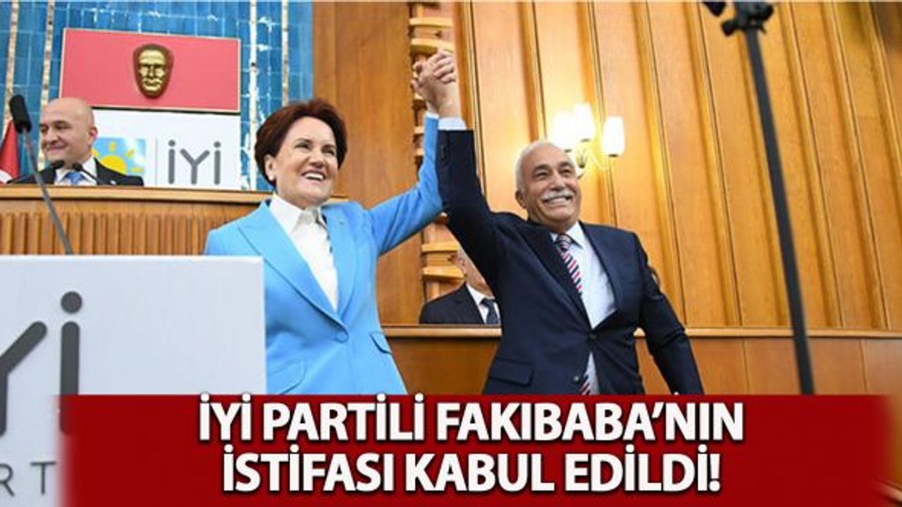 İYİ Partili Fakıbaba'nın istifa talebi kabul edildi!