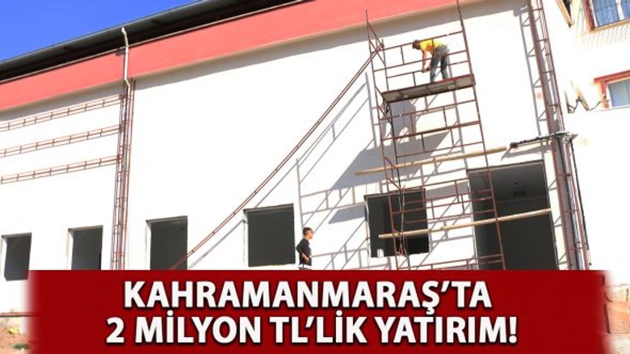 Kahramanmaraş'ta 2 milyon TL’lik yatırım!
