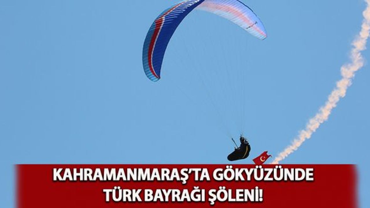 Kahramanmaraş'ta gökyüzünde Türk Bayrağı şöleni!
