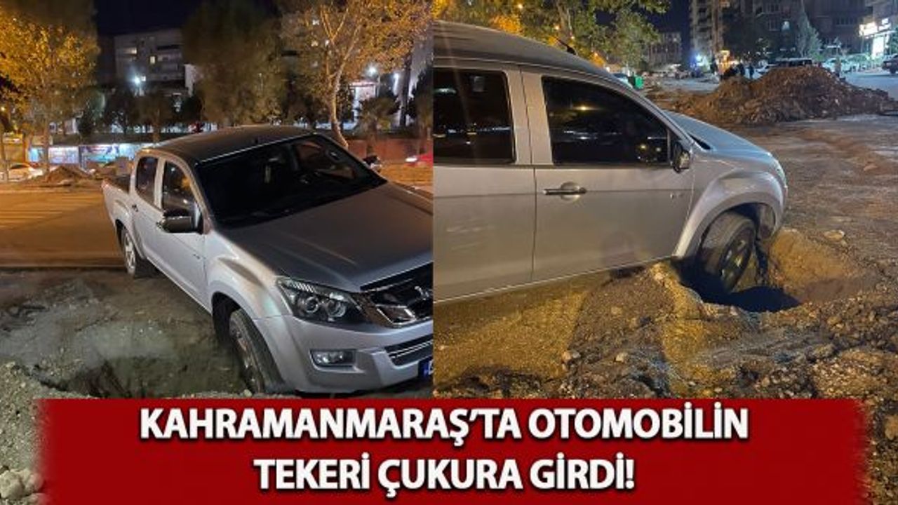 Kahramanmaraş'ta otomobilin tekeri çukura girdi!