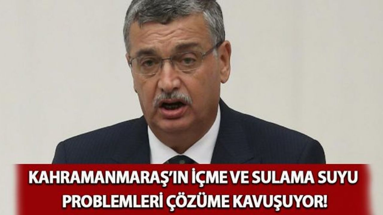 Kahramanmaraş’ın içme ve sulama suyu problemleri çözüme kavuşuyor!