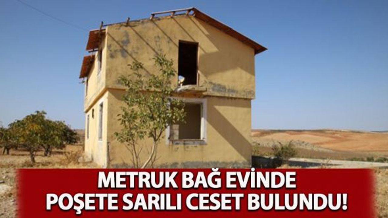 Metruk bağ evinde poşete sarılı ceset bulundu!