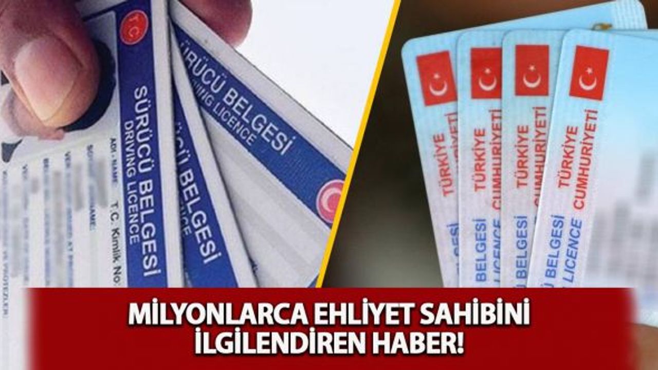 Milyonlarca ehliyet sahibini ilgilendiren haber geldi!