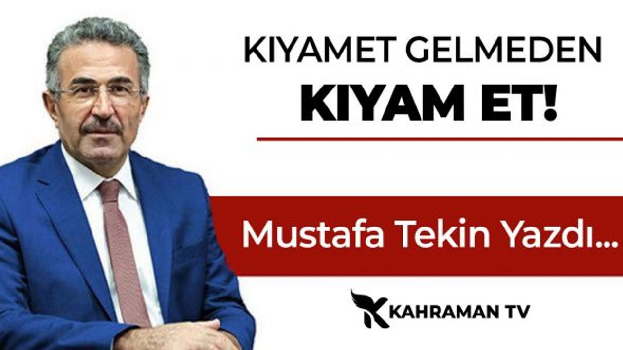 Mustafa Tekin Yazdı: "Kıyamet Gelmeden Kıyam Et"