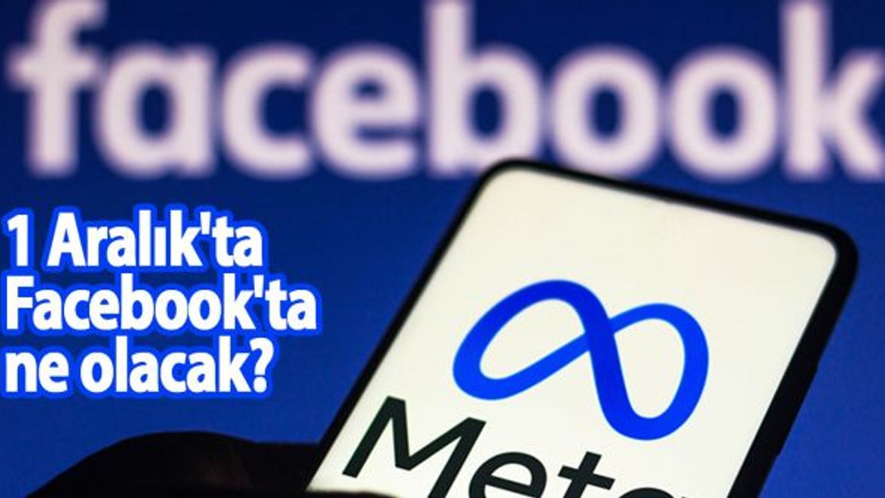 1 Aralık'ta Facebook'ta ne olacak? Kaldırılıyor...