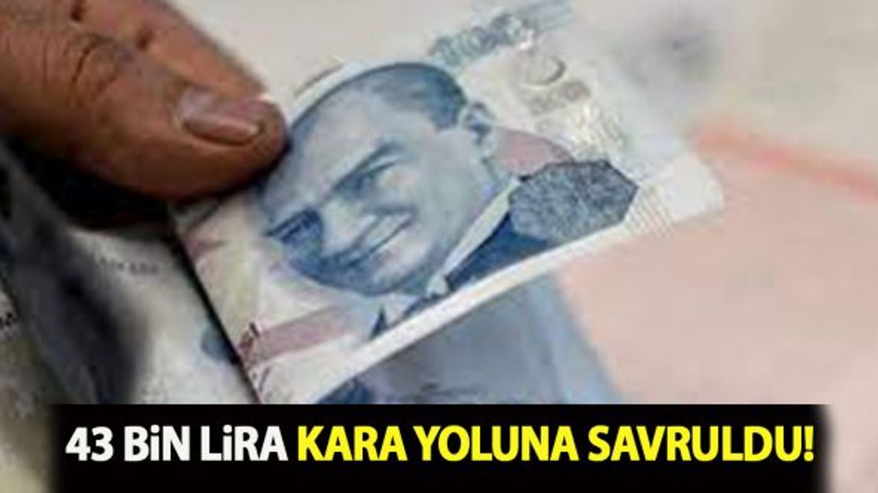 43 bin lira kara yoluna savruldu!