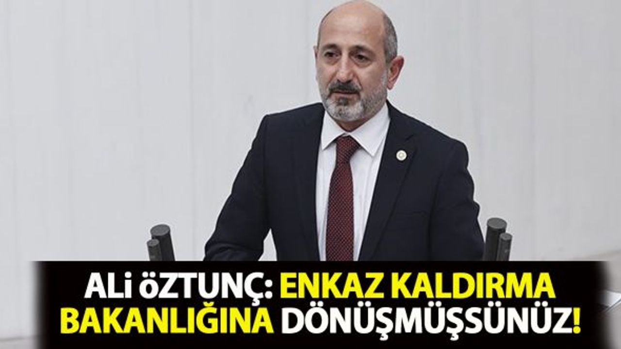 Ali Öztunç: 'Enkaz kaldırma bakanlığına dönüşmüşsünüz'