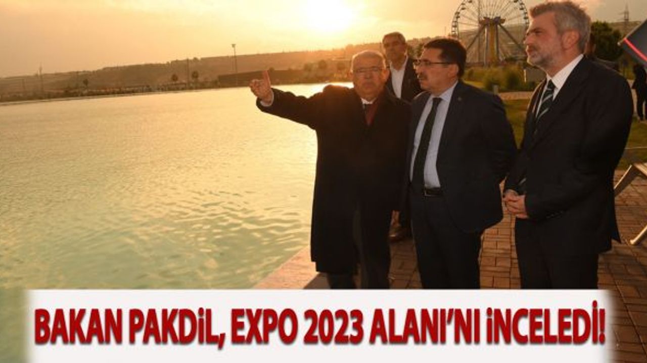 Bakan Pakdil, EXPO 2023 Alanı'nı inceledi!