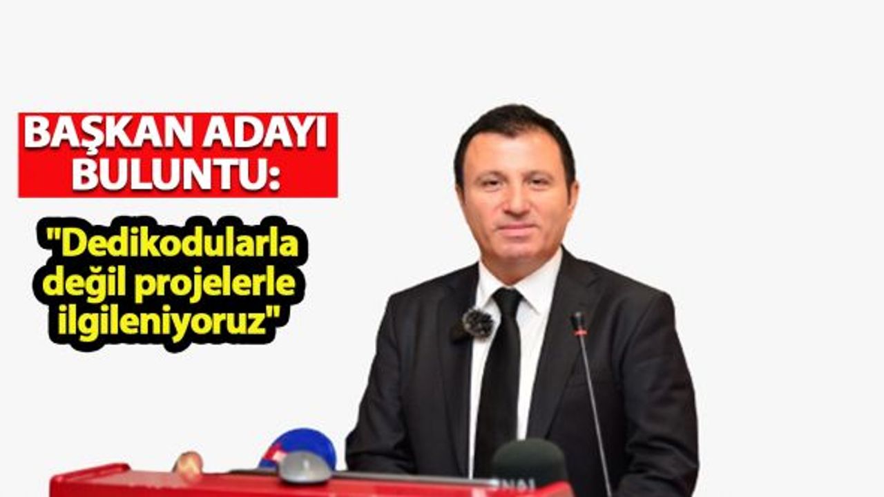 Başkan Adayı Buluntu: "Dedikodularla değil projelerle ilgileniyoruz"