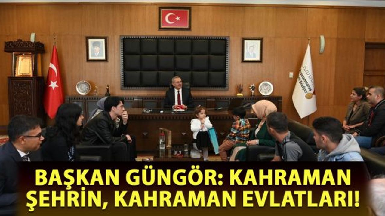 Başkan Güngör "Kahraman Şehrin, Kahraman Evlatları"