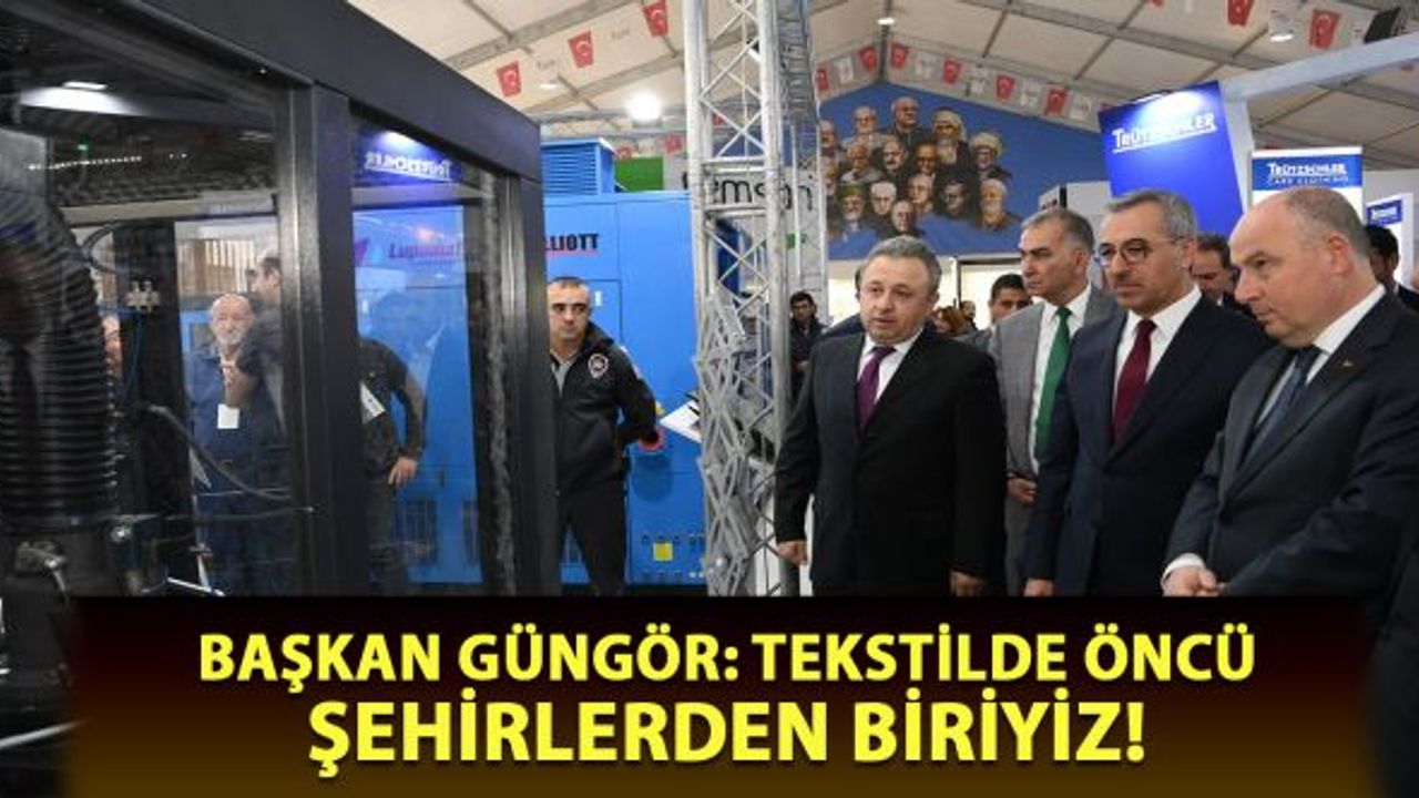 Başkan Güngör "Tekstilde Öncü Şehirlerden Biriyiz"