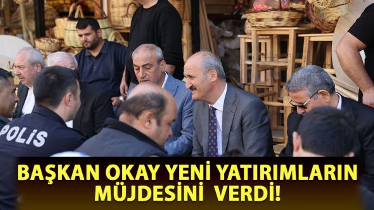 Başkan Okay yeni yatırımların müjdesini verdi!