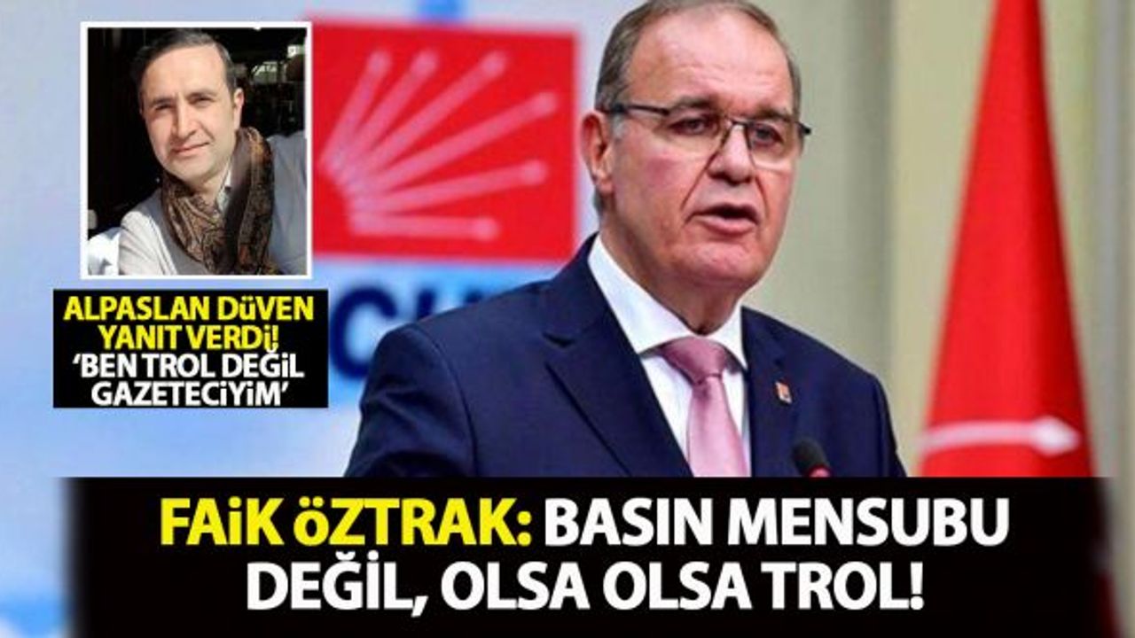 Faik Öztrak: Basın mensubu değil, olsa olsa trol!
