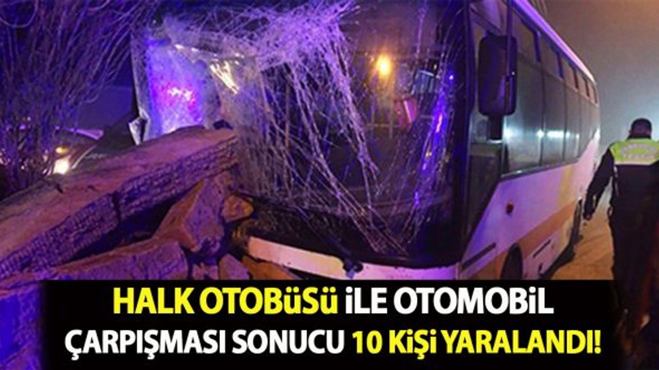 Halk otobüsü ile otomobil çarpıştı: 10 yaralı