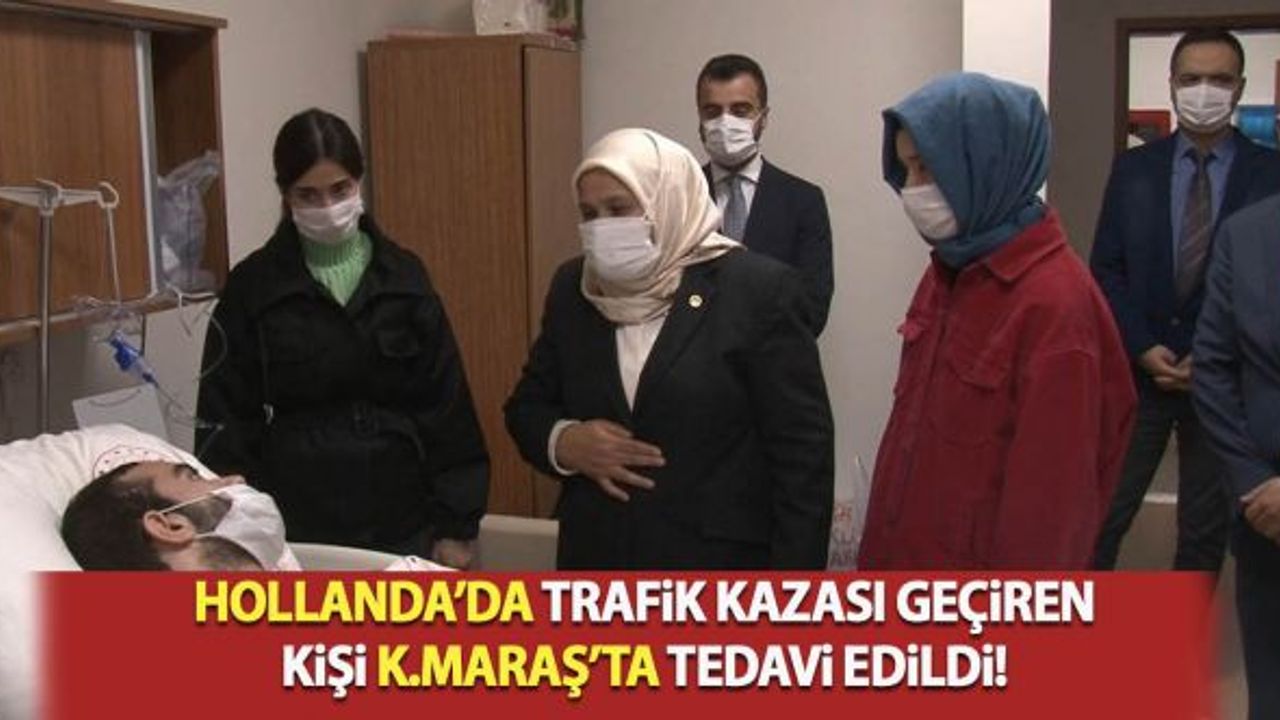Hollanda’da trafik kazası geçiren kişi Kahramanmaraş'ta tedavi edildi!