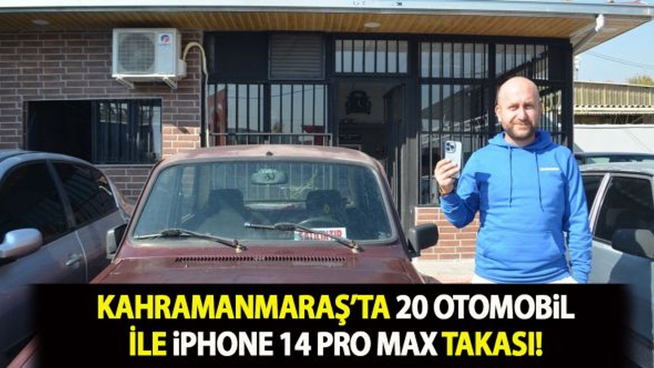 Kahramanmaraş'ta 20 otomobil ile İPhone 14 Pro Max takası!
