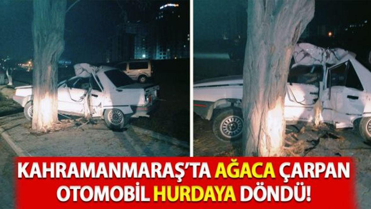 Kahramanmaraş'ta ağaca arpan otomobil hurdaya döndü!