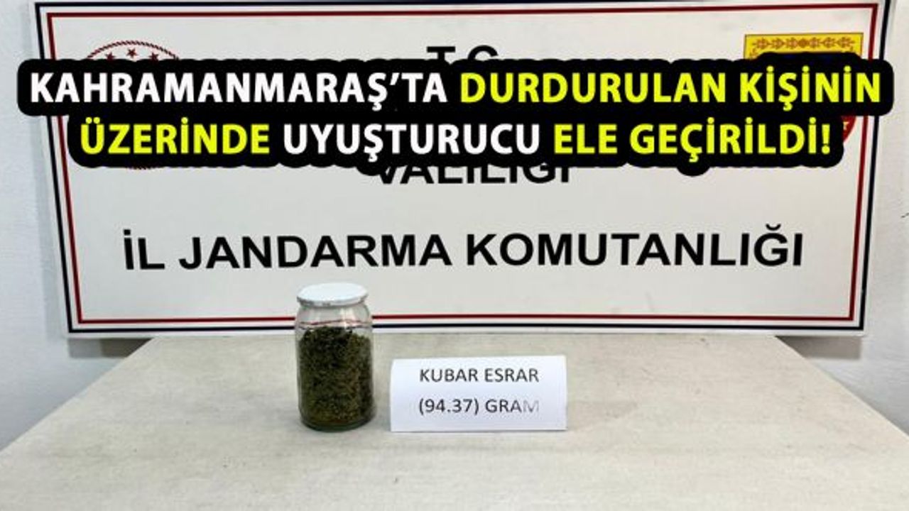 Kahramanmaraş'ta durdurulan kişinin üzerinde uyuşturucu bulundu!