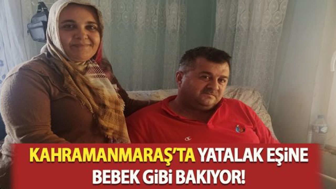 Kahramanmaraş'ta inşaat kazasında yatalak kalan eşine bebek gibi bakıyor!