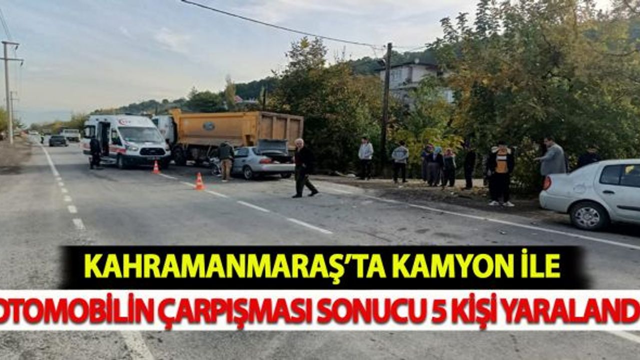 Kahramanmaraş'ta kamyon ile otomobil çarpışması sonucu 5 kişi yaralandı!