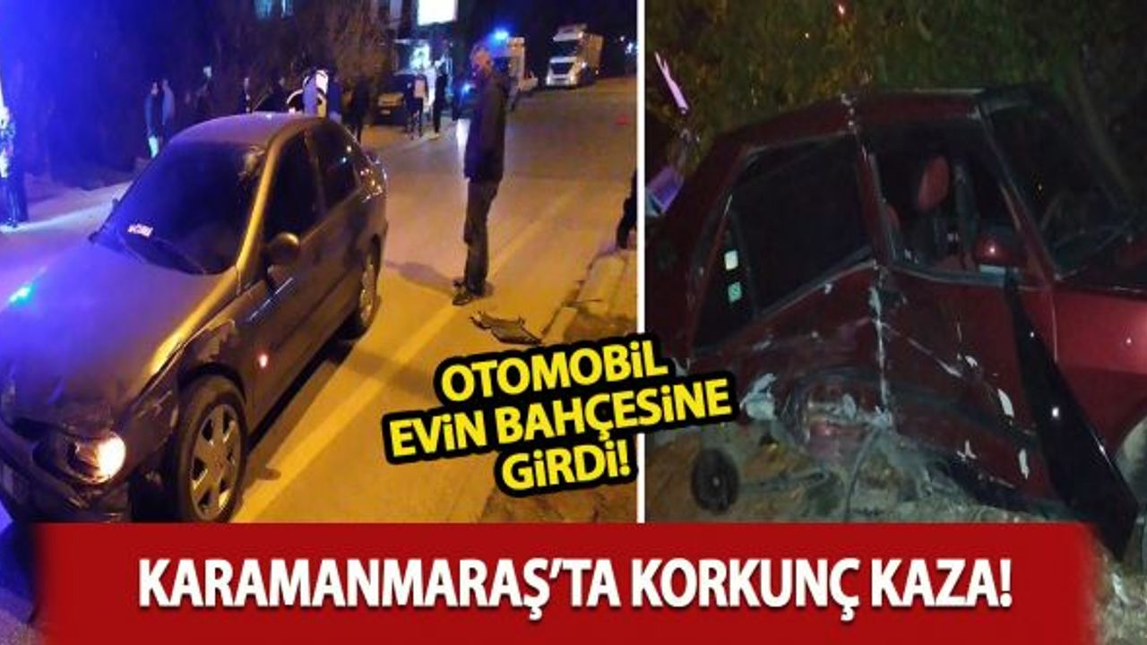 Kahramanmaraş'ta kaza yapan otomobil bir evin bahçesine girdi!
