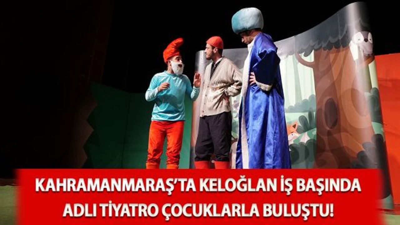 Kahramanmaraş'ta Keloğlan İş Başında adlı tiyatro çocuklarla buluştu!