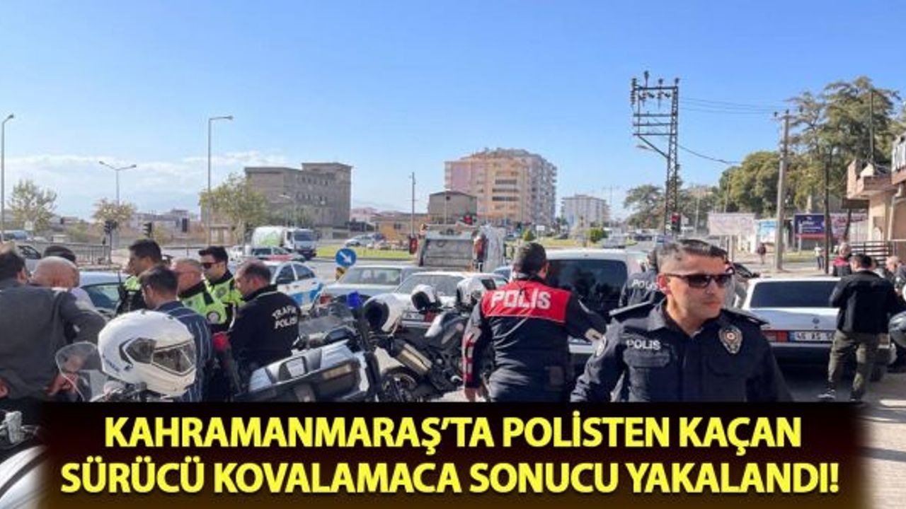 Kahramanmaraş'ta polisten kaçan sürücü kovalamaca sonucu yakalandı!