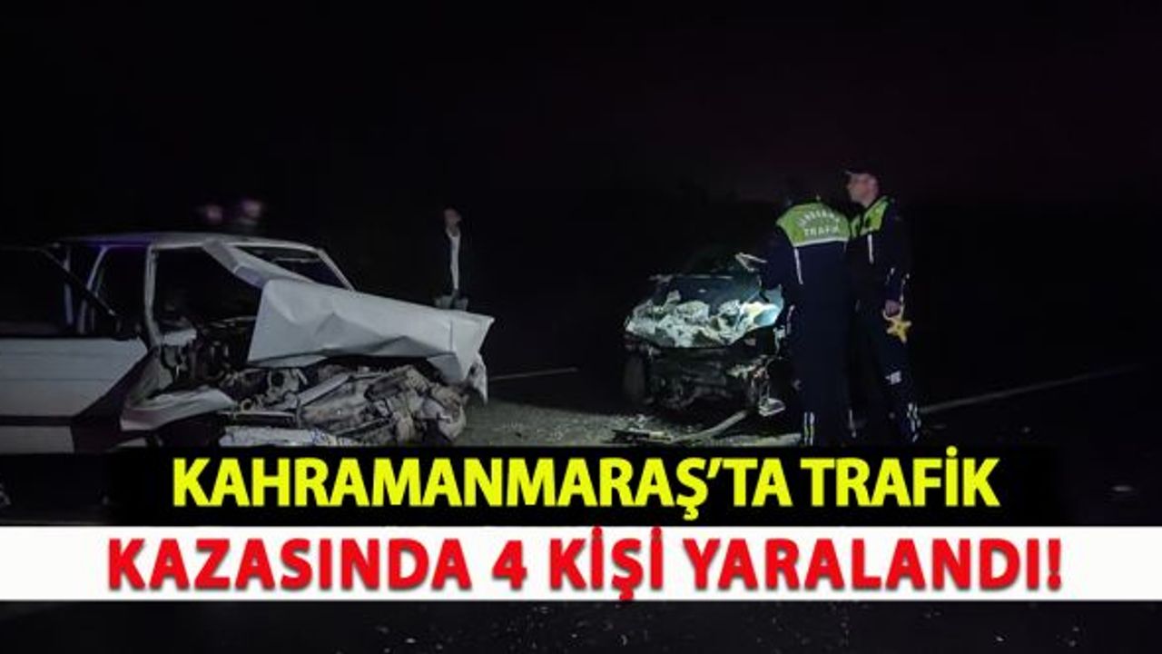 Kahramanmaraş'ta trafik kazasında 4 kişi yaralandı!