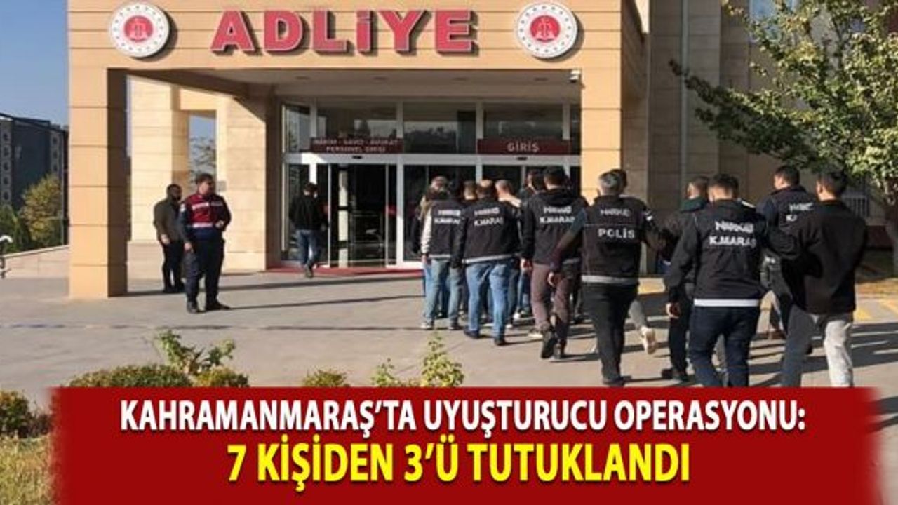 Kahramanmaraş'ta uyuşturucu operasyonu: 7 gözaltı