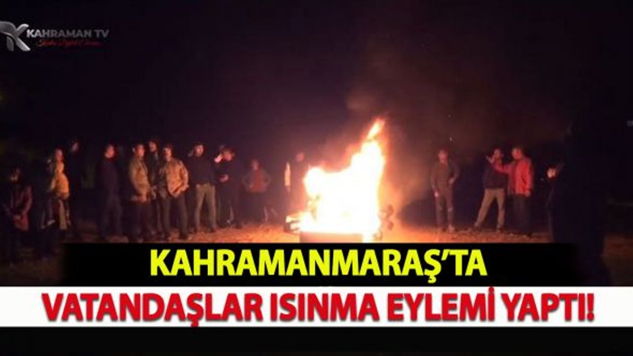 Kahramanmaraş'ta vatandaşlar ısınma eylemi yaptı!