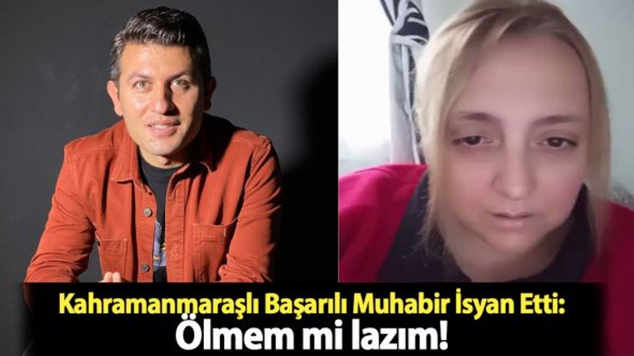 Kahramanmaraşlı Başarılı Muhabir İsyan Etti: Ölmem mi lazım!
