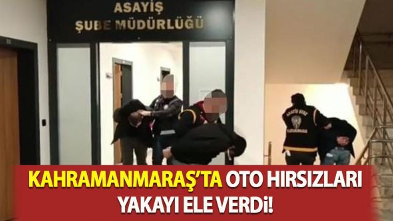 Kahramanmaraş’ta oto hırsızları yakayı ele verdi!