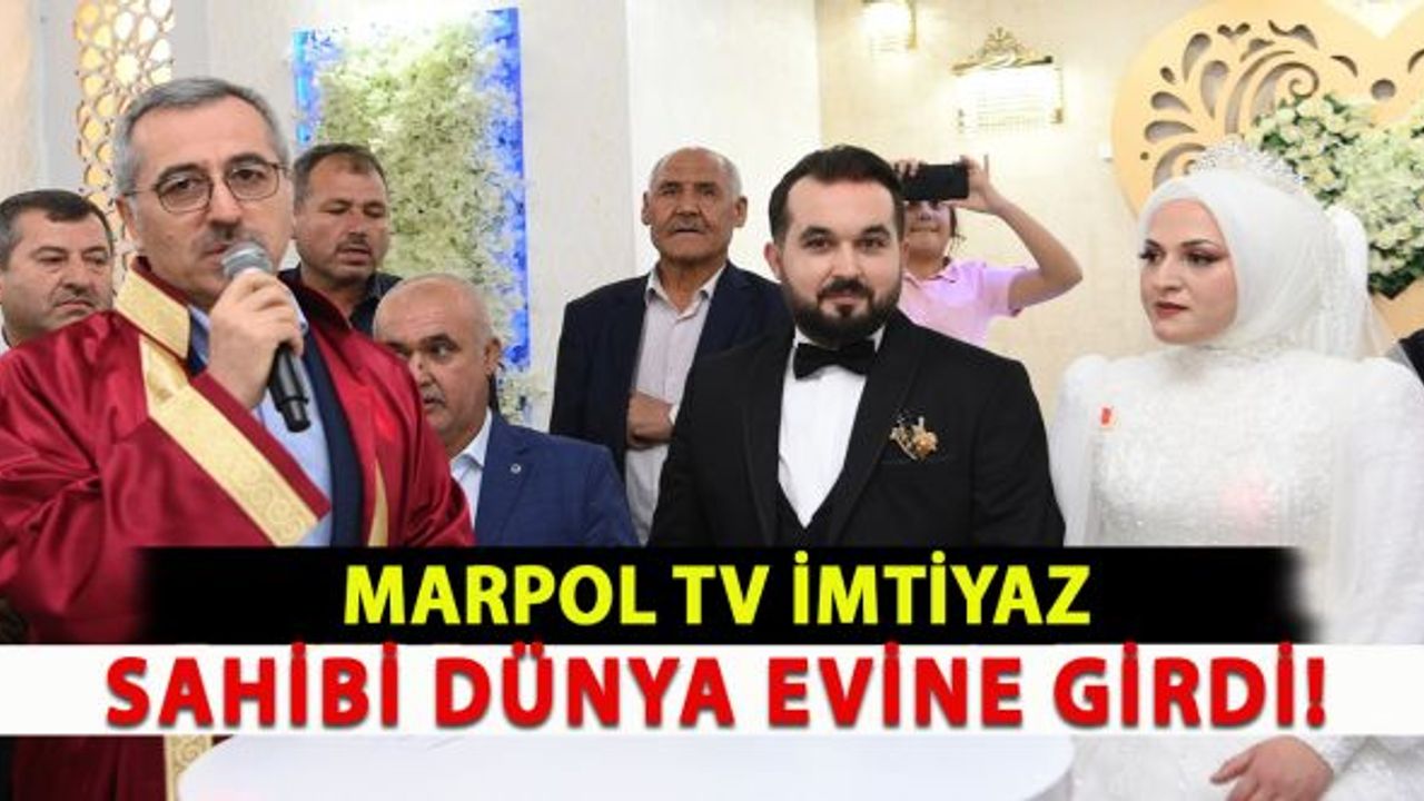 Marpol TV imtiyaz sahibi dünya evine girdi!